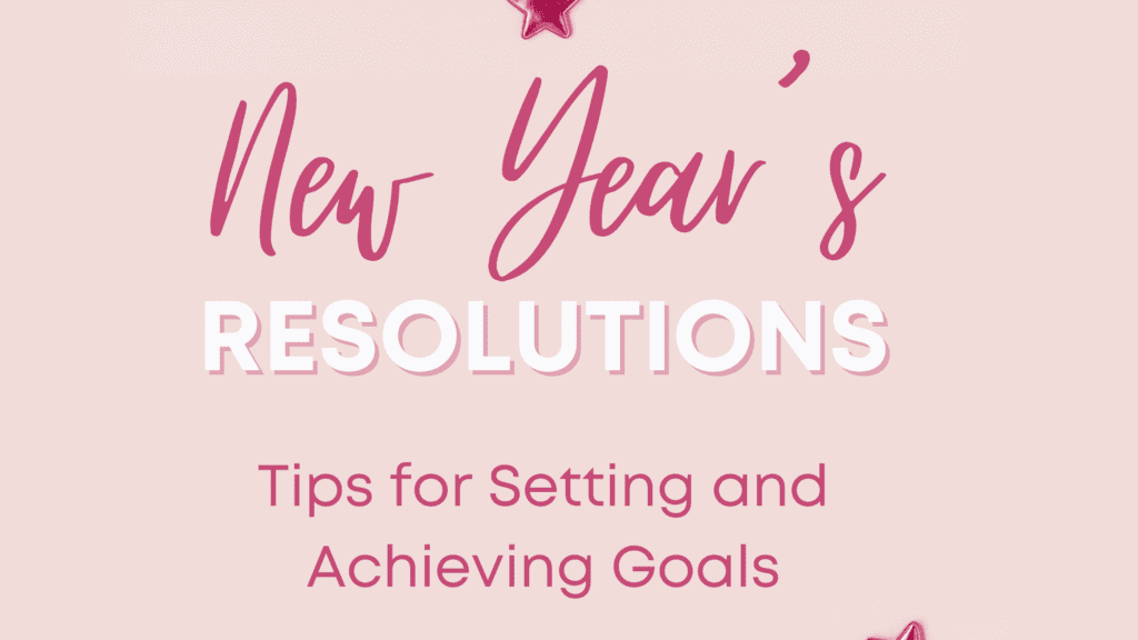 New Year's Resolutions: Tips for Setting and Achieving Goals